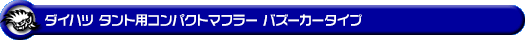 ダイハツ タント（DBA-L375S・CBA-L375S｜カスタムターボ車・ターボ車・NA（ノンターボ）車｜2WD）用コンパクトマフラー バズーカータイプ