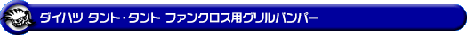 ダイハツ タント・タント ファンクロス（5BA-LA650S・5BA-LA660S・6BA-LA650S・6BA-LA660S｜ターボ車・NA（ノンターボ）車｜2WD・4WD）用グリルバンパー
