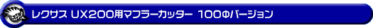 レクサス UX200(6BA-MZAA10|ガソリン車|2WD)用マフラーカッター 100Φバージョン