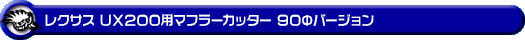 レクサス UX200(6BA-MZAA10|ガソリン車|2WD)用マフラーカッター 90Φバージョン