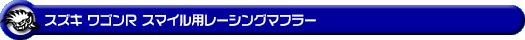 スズキ ワゴンR スマイル（5BA-MX81S・5AA-MX91S｜ハイブリッドNA（ノンターボ）車・NA（ノンターボ）車｜2WD）用レーシングマフラー