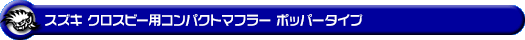 スズキ クロスビー（4AA-MN71S・DAA-MN71S｜2WD）用コンパクトマフラー ポッパータイプ
