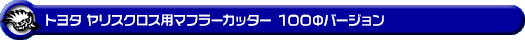 トヨタ ヤリスクロス(6AA-MXPJ10・5BA-MXPB10|ハイブリッド車・ガソリン車|2WD)用マフラーカッター 100Φバージョン